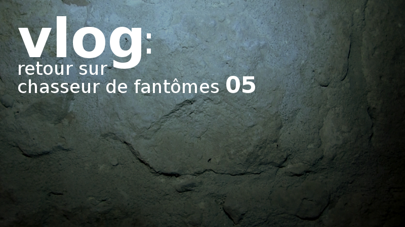 Vlog : retour sur chasseur de fantômes 05