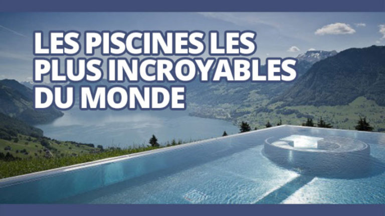 LES 10 PISCINES LES PLUS INCROYABLES AU MONDE !