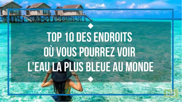 Top 10 des endroits où vous pourrez voir l’eau la plus bleue au monde